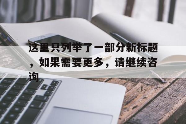 澳客体育中国官网-包含这里只列举了一部分新标题，如果需要更多，请继续咨询的词条